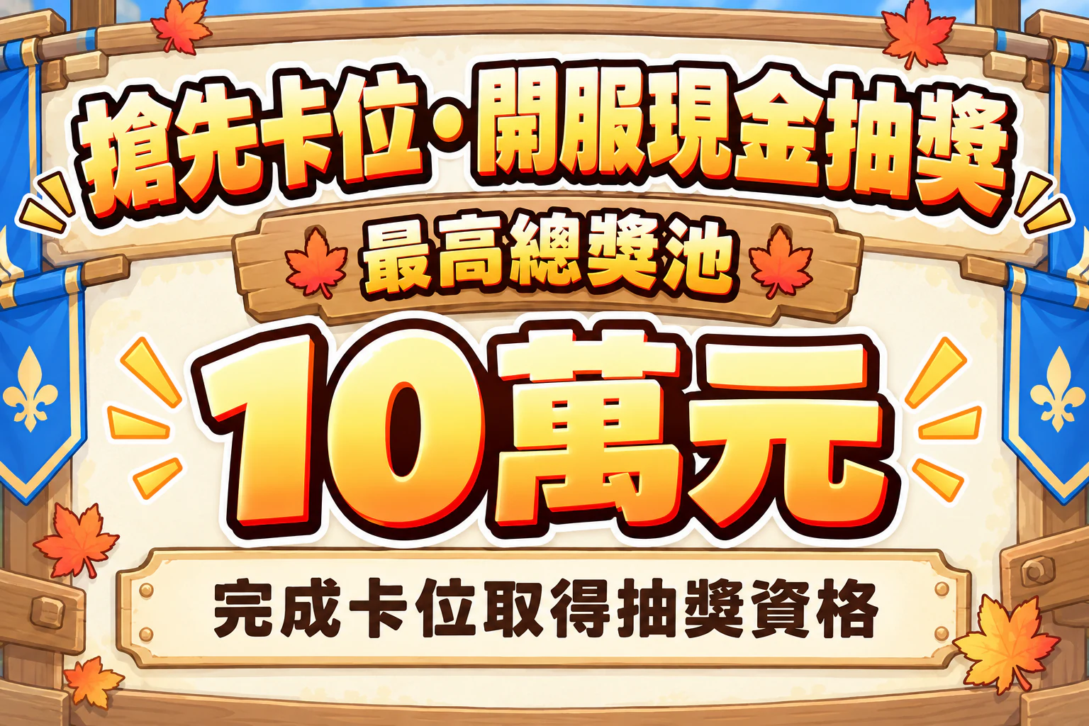搶先卡位，開服現金抽獎。最高總獎池10萬元，完成卡位取得抽獎資格